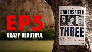 Crazy Beautiful - EPISODE 5 The Bakersfield Three