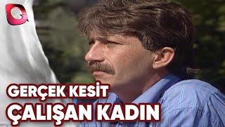 GERÇEK KESİT - ÇALIŞAN KADIN