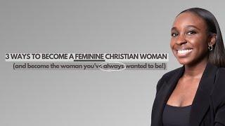 3 ways God developed me as a FEMININE Christian woman