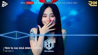 TÌNH TA HAI NGÃ REMIX HOT TIKTOK - TẠI SAO ANH CÒN THƯƠNG EM MÃI REMIX HOT TIKTOK - HOA CỎ LAU REMIX