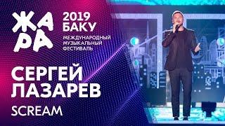 СЕРГЕЙ ЛАЗАРЕВ - Scream  ЖАРА В БАКУ 2019
