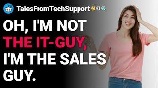 rTalesFromTechSupport Oh Im not the IT-guy Im the sales guy.  Rslash reddit stories