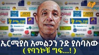 Ethiopia - ኤርሚያስ አመልጋን ጉድ ያስባለው  የባንኮቹ ግፍ...