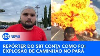 Repórter conta como foi explosão de caminhão no Pará que atingiu equipe de reportagem e Bombeiros