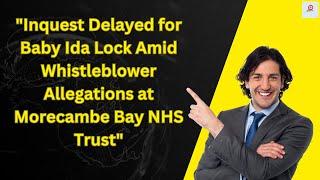 Inquest Delayed for Baby Ida Lock Amid Whistleblower Allegations at Morecambe Bay NHS Trust