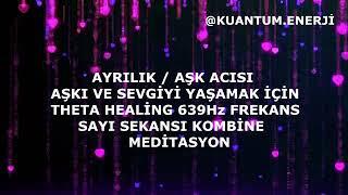 AŞK ACISI AYRILIK ACISI İÇİN 639Hz FREKANS + THETA HEALİNG HİS YÜKLEMESİ + SAYI SEKANSI MEDİTASYON