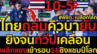 #ด่วน ฟุตซอลไทยถล่มคิวบาทวีปเคลื่อน 10-5 พิชิต2เปลือกโลกทะลุ16ทีมฟุตซอลชิงแชมป์โลก