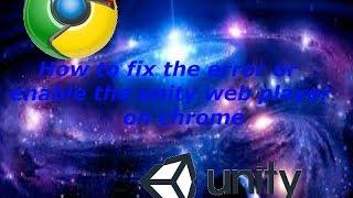 How To  How to fix the error or enable the unity web player on chrome