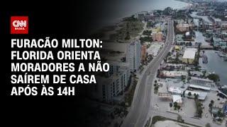 Furacão Milton Florida orienta moradores a não saírem de casa após às 14h  BASTIDORES CNN