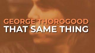 George Thorogood And The Destroyers - That Same Thing Official Audio