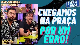 COMO CHEGAMOS NA PRAÇA?  - CEGO JEFFINHO E MANÉ MARRECO ️ #podcast  #cortespodcast #apraçaénossa