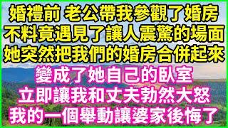 婚禮前 老公帶我參觀了婚房，不料竟遇見了讓人震驚的場面，她突然把我們的婚房合併起來，變成了她自己的臥室，立即讓我和丈夫勃然大怒，我的一個舉動讓婆家後悔了！#人生哲學 #感人故事 #深夜談話 #幸福生活