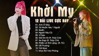 Khởi My - 12 Bản Hit Live Đỉnh Cao - Anh Ở Đâu Tôi Muốn Yêu Một Người Quên Người Yêu Cũ Vì Sao