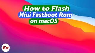 How To Flash Miui Fastboot Rom on macOS Mac OS X Any Xiaomi Redmi & Poco Device  2022 Guide
