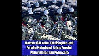 Mantan KSAU Sebut TNI Disiapkan Jadi Perwira Profesional Bukan Perwira Pemerintahan dan Pengusaha