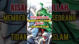 Kisah Rasulullah Membebaskan Seseorang Meskipun Tidak Masuk Islam