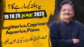 SAGITTARIUS  CAPRICORN  AQUARIUS  PISCES   19 to 25 June 2023   Syed M Ajmal Rahim