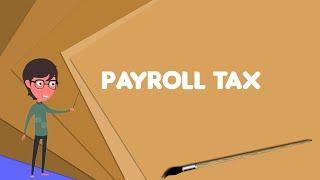 What is Payroll tax? Explain Payroll tax Define Payroll tax Meaning of Payroll tax