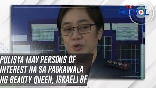 Pulisya may persons of interest na sa pagkawala ng beauty queen Israeli bf  TV Patrol