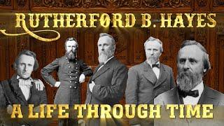 Rutherford B Hayes A Life Through Time 1822-1893