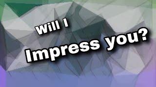 Will I impress you?