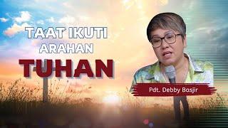 Taat Ikuti Arahan Tuhan  Kotbah Pdt. Debby Basjir 