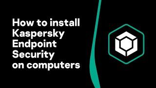Part 4 How to install Kaspersky Endpoint Security on computers