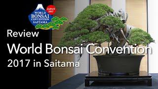 Review of the greatest Bonsai-Show on Earth.  The World Bonsai Convention 2017 Saitama Japan