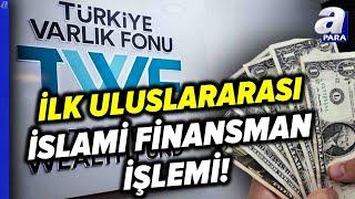 Türkiye Varlık Fonu İlk Uluslararası İslami Finansman İşlemini Tamamladı  A Para