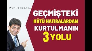 GEÇMİŞTEKİ KÖTÜ HATIRALARDAN KURTULMANIN 3 YOLU   Canten Kaya