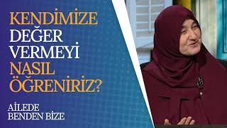 Kendimize Değer Vermeyi Nasıl Öğreniriz? I Ailede Benden Bize 77. Bölüm