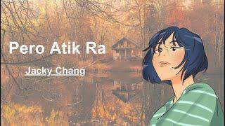 Pero Atik Ra  Lyrics  - Jacky Chang