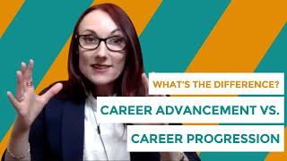 WHATS THE DIFFERENCE? Career Advancement vs. Career Progression