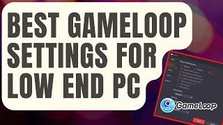 Best GameLoop Settings For Low End PC Updated 2024