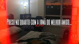 ASMR - Preso no quarto com a irmã do melhor amigo...  Flower Asmr