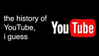 the entire history of YouTube i guess