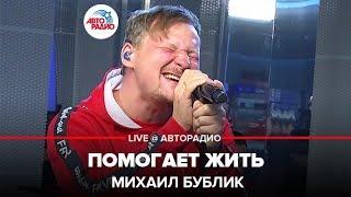 Михаил Бублик - Помогает Жить LIVE @ Авторадио