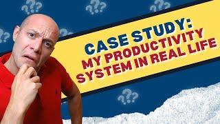 Case Study My Productivity System in Real Life Part 6 of 6