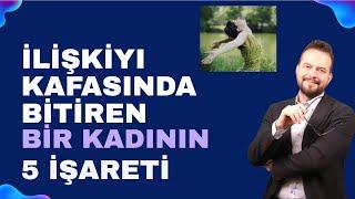 İLİŞKİYİ KAFASINDA BİTİREN BİR KADININ 5 BELİRTİSİ