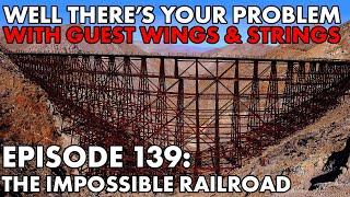 Well Theres Your Problem  Episode 139 The Impossible Railroad