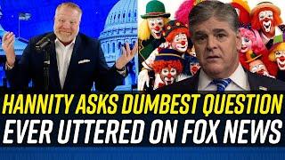 IRONY IS DEAD Watch Sean Hannity Ask the Dumbest Question Imaginable