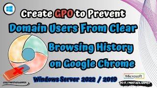 Create GPO to prevent domain users from Clear Browsing History on Chrome  Windows Server 20222019