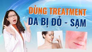 Dùng treatment da bị đỏ - sạm thì nên dừng lại hay tiếp tục ??? - Bác sĩ Nguyên