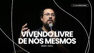 VIVENDO LIVRE DE NÓS MESMOS - TRIUNFOS PARTE 2 - Pr. Daniel Cezário  Livres Church