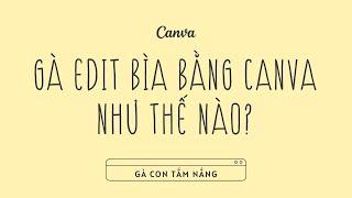 Gà edit bìa bằng Canva như thế nào?