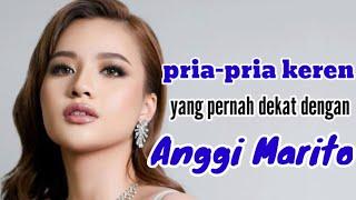 PRIA-PRIA KEREN YANG PERNAH DEKAT DENGAN ANGGI MARITO dan MANTAN PACAR ANGGI MARITO