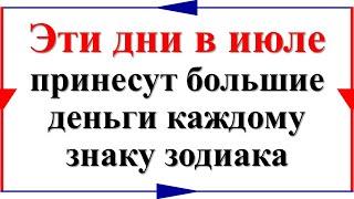 Эти дни в июле принесут большие деньги каждому знаку зодиака. Дни везения и удачи