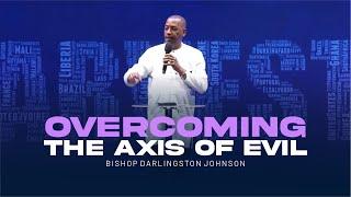 Overcoming The Axis of Evil  Bishop Darlingston Johnson