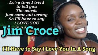 African Girl First Time Reaction to Jim Croce - Ill Have to Say I Love You In A Song