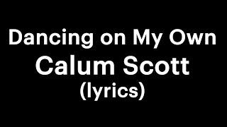 Calum Scott - Dancing on My Own lyrics